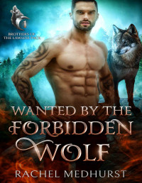 Rachel Medhurst — Wanted by the Forbidden Wolf (Brothers of the Lawless Pack Book 1)