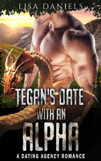 Lisa Daniels [Daniels, Lisa] — Tegan’s Date with an Alpha: A Dating Agency Romance (Date Monsters for Alphas Book 3)