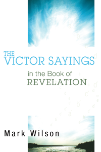 Mark Wilson; — The Victor Sayings in the Book of Revelation