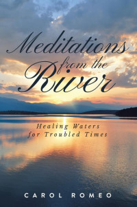 Carol Romeo — Meditations from the River: Healing Waters for Troubled Times