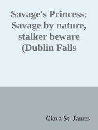 Ciara St. James — Savage's Princess: Savage by nature, stalker beware (Dublin Falls Archangel's Warriors MC Book 2)