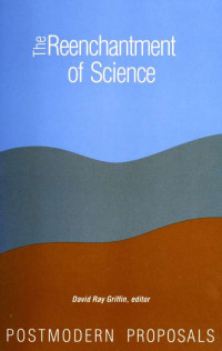 Griffin, David Ray, 1939- — The Reenchantment of science : postmodern proposals