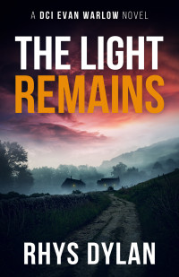Rhys Dylan — The Light Remains: A Black Beacons Murder Mystery (DCI Evan Warlow Crime Thriller Book 11)