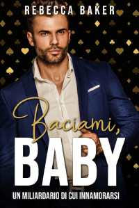 Rebecca Baker — Baciami, Baby: Un miliardario di cui innamorarsi (Las Vegas Lovestories Vol. 5) (Italian Edition)