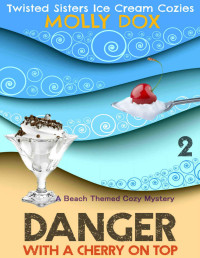 Molly Dox  — Danger with a Cherry on Top (Twisted Sisters Ice Cream Cozy Mystery 2)