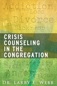 Dr. Larry E. Webb; — Crisis Counseling in the Congregation