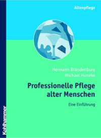 Hermann Brandenburg & Michael J. Huneke — Professionelle Pflege alter Menschen: Eine Einführung