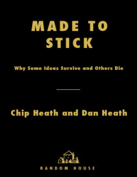 Chip Heath — Made to Stick: Why Some Ideas Survive and Others Die