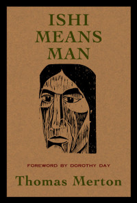 MERTON, THOMAS, AUTHOR, DAY, DOROTHY, FOREWORD — Ishi Means Man: Essays on Native Americans