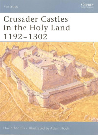 David Nicolle — Crusader Castles in the Holy Land 1192–1302