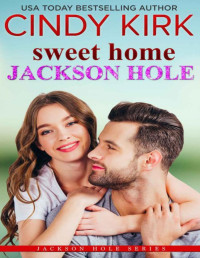 Cindy Kirk — Sweet Home Jackson Hole: An unforgettable and heartwarming second chance romance