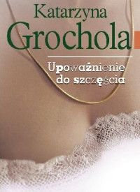 Grochola Katarzyna — Upoważnienie Do Szczęścia