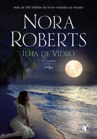 Nora Roberts — Ilha de vidro (Trilogia Os Guardiões Livro 3)