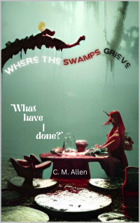 C. M. Allen — Where the Swamps Grieve