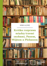 Mikołaj Rej — Krótka rozprawa między trzemi osobami, Panem, Wójtem a Plebanem