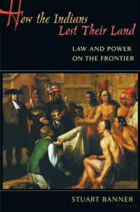 Banner — How the Indians Lost Their Land; Law and Power on the Frontier (2005)
