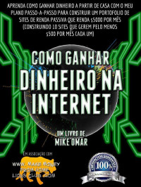 mike omar — COMO GANHAR DINHEIRO NA INTERNET: Saiba como ganhar dinheiro em casa com o meu plano passo-a-passo para construir um portfolio de websites de renda passiva ... FROM HOME LIONS CLUB)