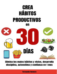 Fernando Romero — Crea Hábitos Positivos en 30 Días : Elimina Los Malos Hábitos Y Vicios, Desarrolla Disciplina, Autoestima Y Confianza en Un 1 Mes