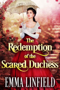 Emma Linfield [Linfield, Emma] — The Redemption Of The Scared Duchess: A Historical Regency Romance Novel