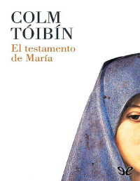 Colm Tóibín [Tóibín, Colm] — El testamento de María