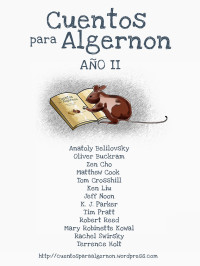 Anatoly Belilovsky & Oliver Buckram & Zen Cho & Matthew Cook & Tom Croshill & Ken Liu & Jeff Noon & K. J. Parker & Tim Pratt & Robert Reed & Mary Robinette Kowal & Rachel Swirsky — Cuentos para Algernon: Año II