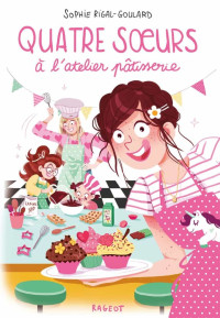 Sophie Rigal-Goulard — Quatre soeurs à l'atelier pâtisserie