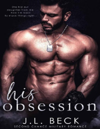J.L. Beck [Beck, J.L.] — His Obsession: A Second Chance Military Romance