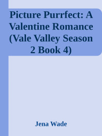 Jena Wade — Picture Purrfect: A Valentine Romance (Vale Valley Season 2 Book 4)