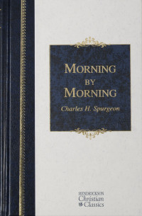 Charles H. Spurgeon; — Morning by Morning