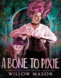 Willow Mason — A Bone to Pixie (Newborn Pixie Cozy Mystery Book 2)