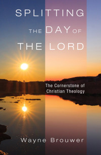 Wayne Brouwer; — Splitting the Day of the Lord