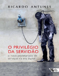Ricardo Antunes — O Privilégio da Servidão [e-Livros]