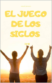 María Garcés — EL JUEGO DE LOS SIGLOS (Spanish Edition)