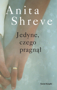 Anita Shreve — Jedyne, czego pragnął