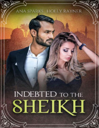 Ana Sparks & Holly Rayner — Indebted To The Sheikh (You Can't Turn Down a Sheikh Book 5)