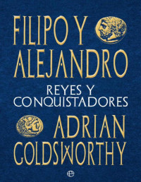 Adrian Goldsworthy — Filipo y Alejandro (Spanish Edition)