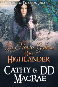 Cathy MacRae & DD MacRae — La novia galesa del highlander: Una aventura romántica medieval escocesa (Fuertes Heroínas nº 5) (Spanish Edition)