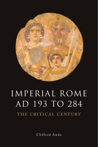 Clifford Ando — Imperial Rome AD 193 to 284, the Critical Century