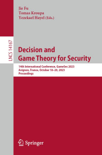 -- — Decision and Game Theory for Security: 14th International Conference, GameSec 2023, Avignon, France, October 18-20, 2023, Proceedings (Lecture Notes in Computer Science) 1st ed