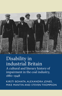 Kirsti Bohata;Alexandra Jones;Mike Mantin;Steven Thompson; & Alexandra Jones & Mike Mantin & Steven Thompson — Disability in Industrial Britain