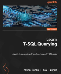 Pedro Lopes, Pam Lahoud — Learn T-SQL Querying: A guide to developing efficient and elegant T-SQL code, 2nd Edition