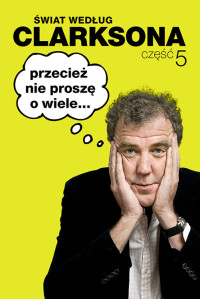 Jeremy Clarkson — Clarkson Jeremy - 05 - Przecież nie proszę o wiele