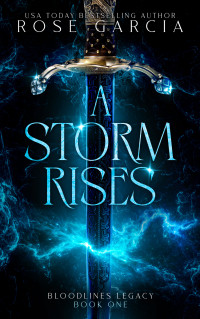 Rose Garcia — A Storm Rises (Bloodlines Legacy Book 1)