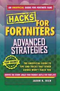 Jason R. Rich [Rich, Jason R.] — Hacks for Fortniters: Advanced Strategies: An Unofficial Guide to Tips and Tricks That Other Guides Won't Teach You