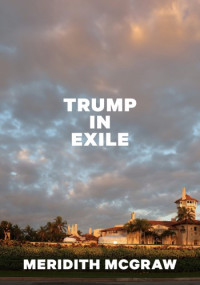 Meridith McGraw — Trump in Exile