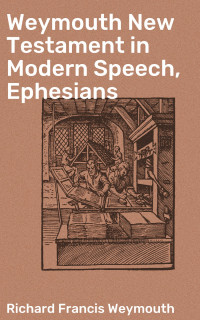 Richard Francis Weymouth — Weymouth New Testament in Modern Speech, Ephesians