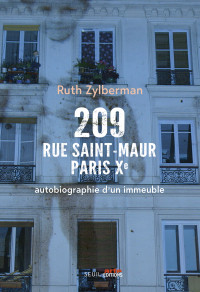 Ruth Zylberman — 209 rue Saint-Maur, Paris Xe. Autobiographie d'un immeuble