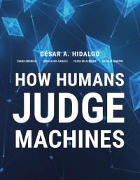 How Humans Judge Machines — Cesar A. Hidalgo, Diana Orghiain, Jordi Albo Canals, Filipa De Almeida, Natalia Martin