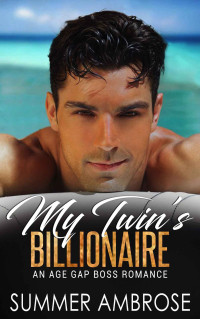 Summer Ambrose — My Twin's Billionaire: An Age Gap Boss Romance