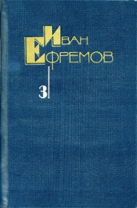 Иван Антонович Ефремов — Собрание сочинений в 5 томах. Том 3. Туманность Андромеды. Звездные корабли. Сердце Змеи. Пять картин